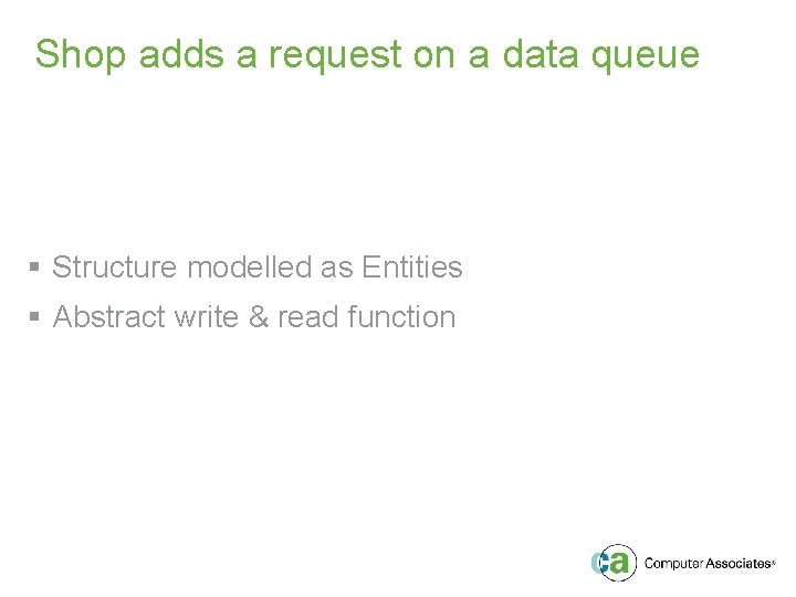 Shop adds a request on a data queue § Structure modelled as Entities §