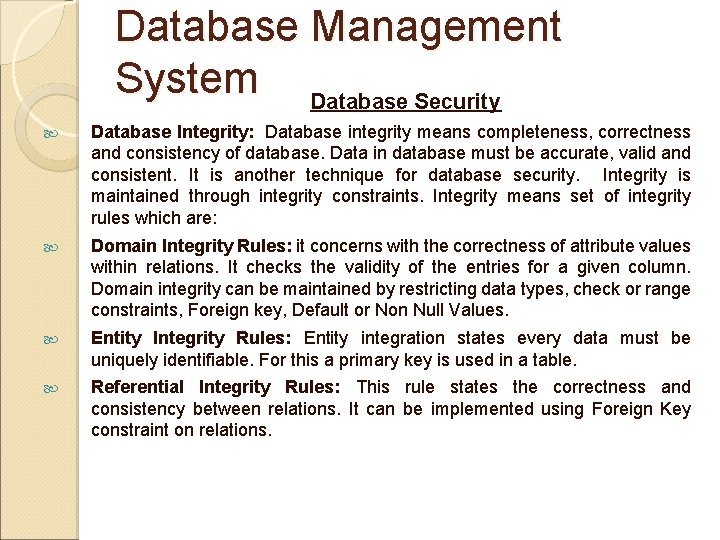 Database Management System Database Security Database Integrity: Database integrity means completeness, correctness and consistency