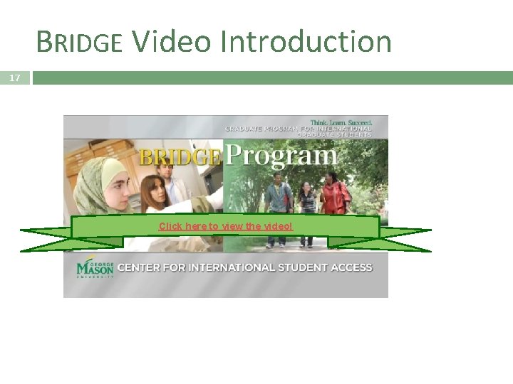 BRIDGE Video Introduction 17 Click here to view the video! 