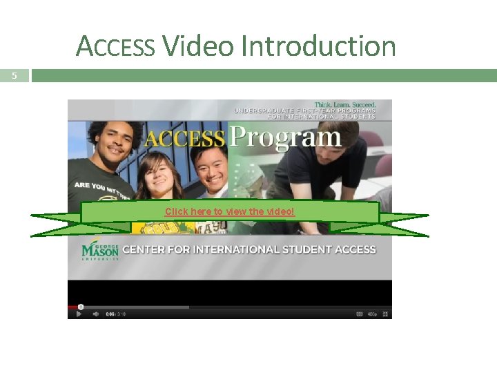 ACCESS Video Introduction 5 Click here to view the video! 