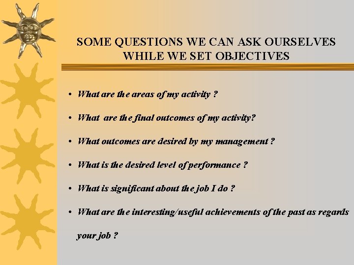 SOME QUESTIONS WE CAN ASK OURSELVES WHILE WE SET OBJECTIVES • What are the