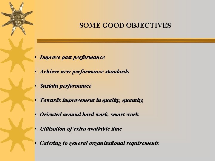 SOME GOOD OBJECTIVES • Improve past performance • Achieve new performance standards • Sustain