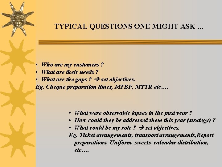 TYPICAL QUESTIONS ONE MIGHT ASK … • Who are my customers ? • What