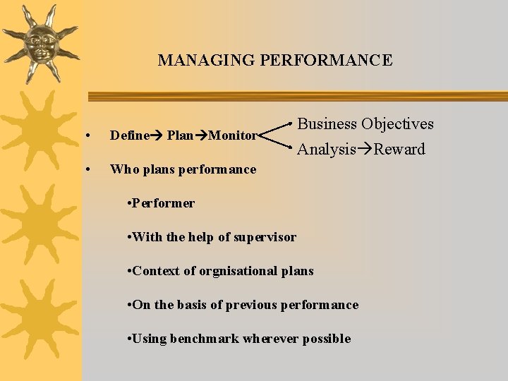 MANAGING PERFORMANCE • Define Plan Monitor • Who plans performance Business Objectives Analysis Reward