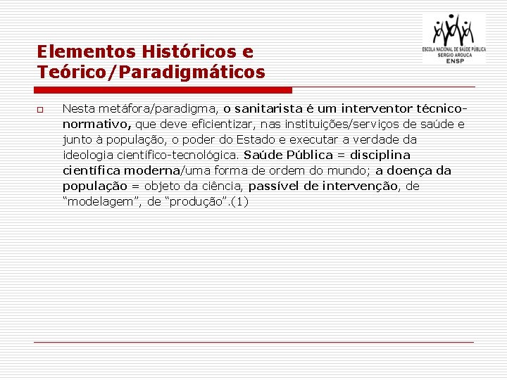 Elementos Históricos e Teórico/Paradigmáticos o Nesta metáfora/paradigma, o sanitarista é um interventor técniconormativo, que