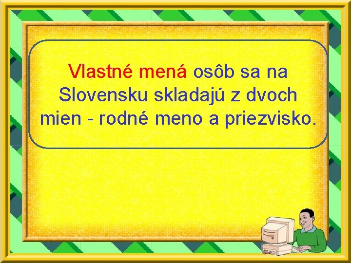 Vlastné mená osôb sa na Slovensku skladajú z dvoch mien - rodné meno a