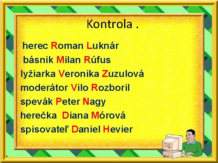 Kontrola. herec Roman Luknár básnik Milan Rúfus lyžiarka Veronika Zuzulová moderátor Vilo Rozboril spevák