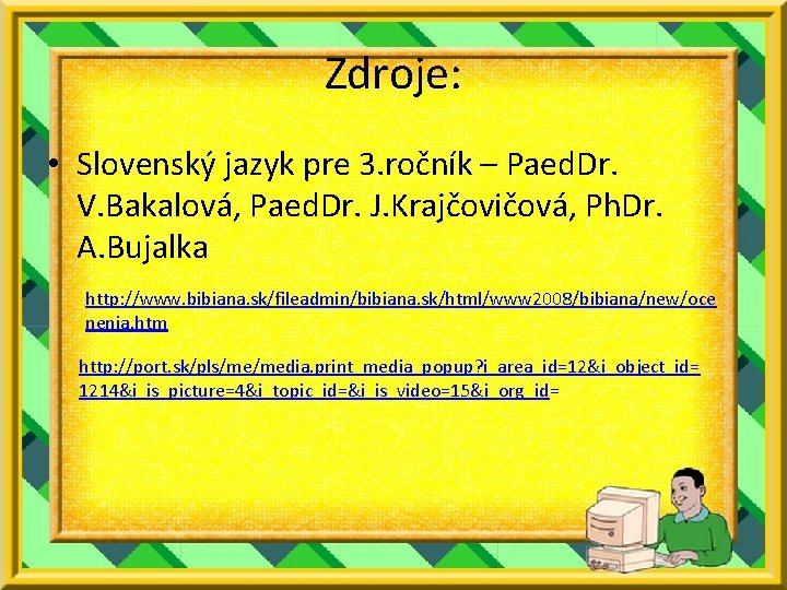 Zdroje: • Slovenský jazyk pre 3. ročník – Paed. Dr. V. Bakalová, Paed. Dr.
