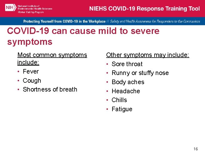 COVID-19 can cause mild to severe symptoms Most common symptoms include: • Fever •