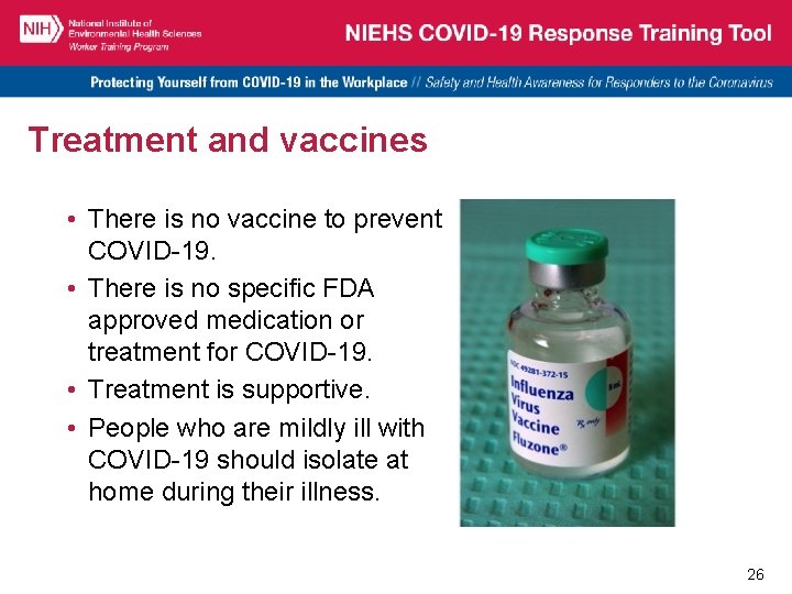 Treatment and vaccines • There is no vaccine to prevent COVID-19. • There is