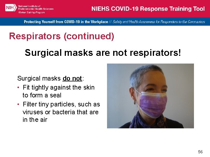Respirators (continued) Surgical masks are not respirators! Surgical masks do not: • Fit tightly