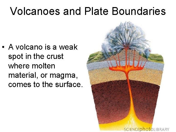 Volcanoes and Plate Boundaries • A volcano is a weak spot in the crust