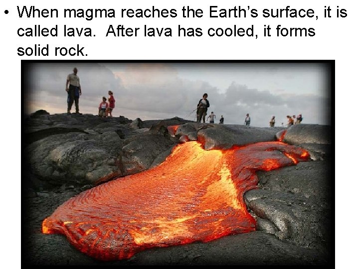  • When magma reaches the Earth’s surface, it is called lava. After lava