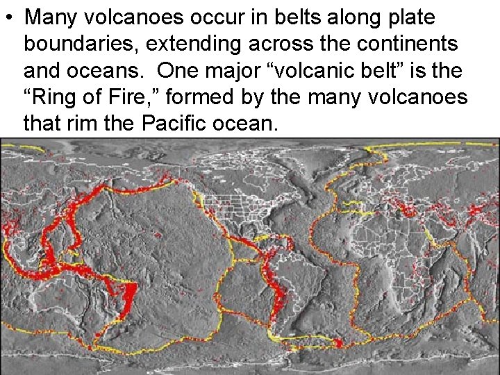  • Many volcanoes occur in belts along plate boundaries, extending across the continents