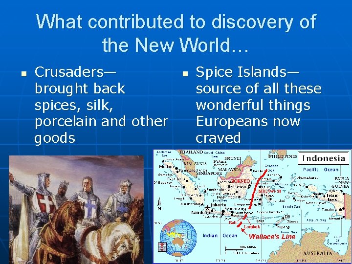 What contributed to discovery of the New World… n Crusaders— brought back spices, silk,