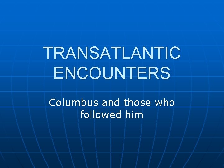 TRANSATLANTIC ENCOUNTERS Columbus and those who followed him 