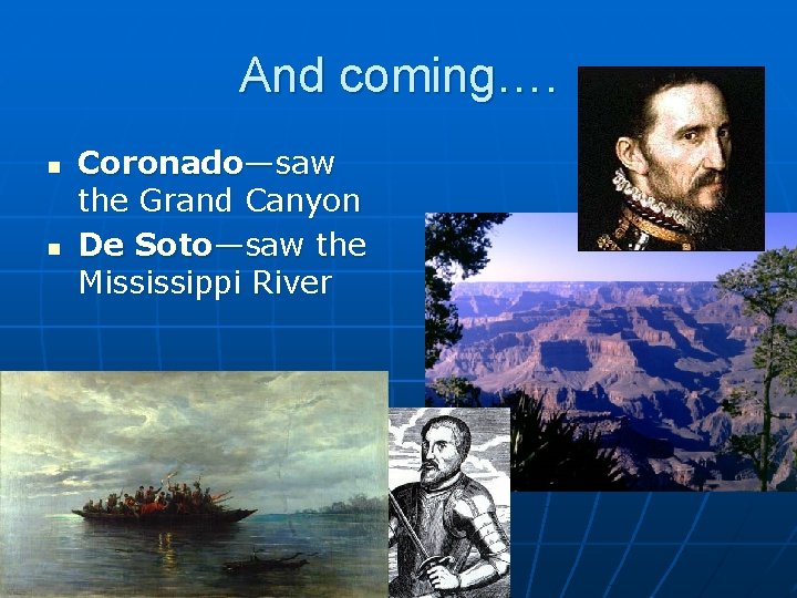 And coming…. n n Coronado—saw the Grand Canyon De Soto—saw the Mississippi River 