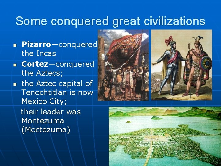 Some conquered great civilizations n n n Pizarro—conquered the Incas Cortez—conquered the Aztecs; the