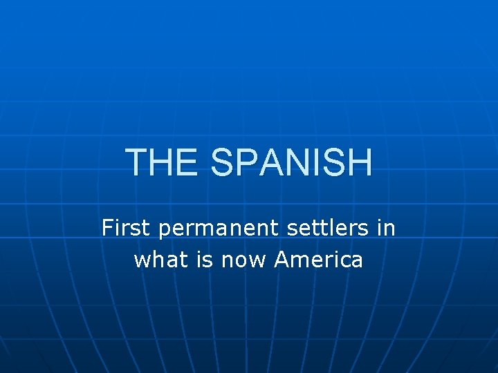 THE SPANISH First permanent settlers in what is now America 