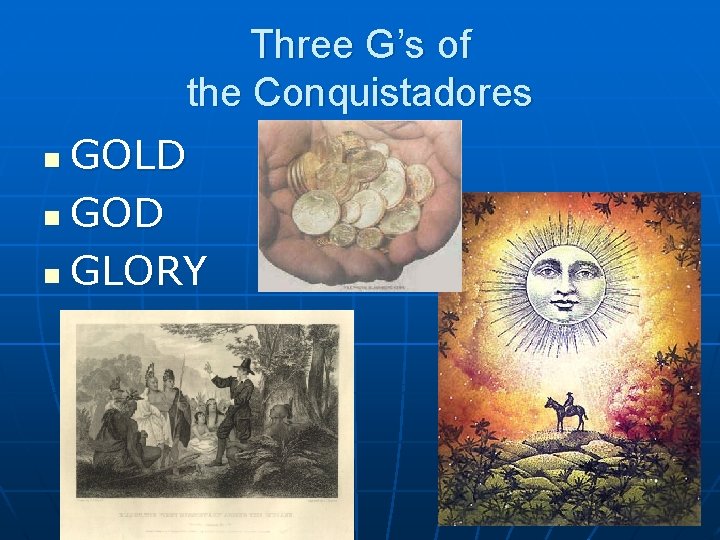 Three G’s of the Conquistadores GOLD n GOD n GLORY n 