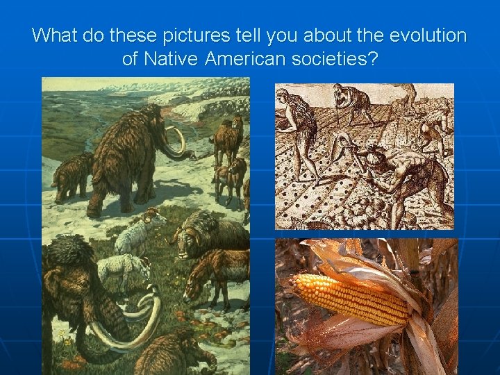 What do these pictures tell you about the evolution of Native American societies? 