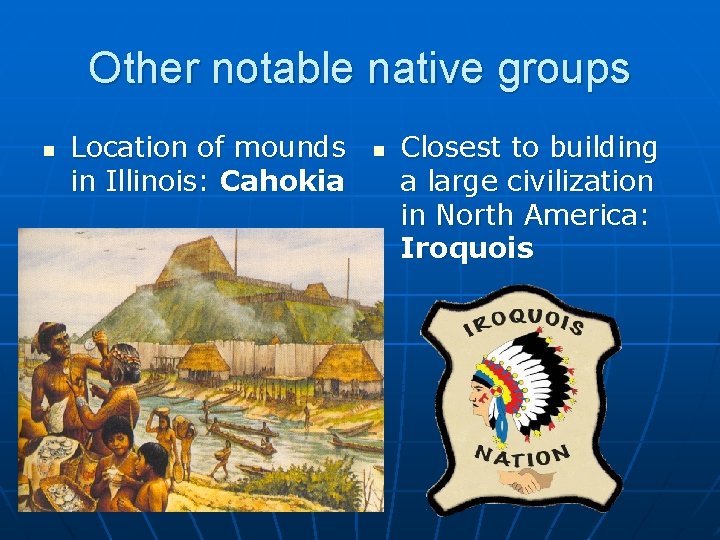 Other notable native groups n Location of mounds in Illinois: Cahokia n Closest to