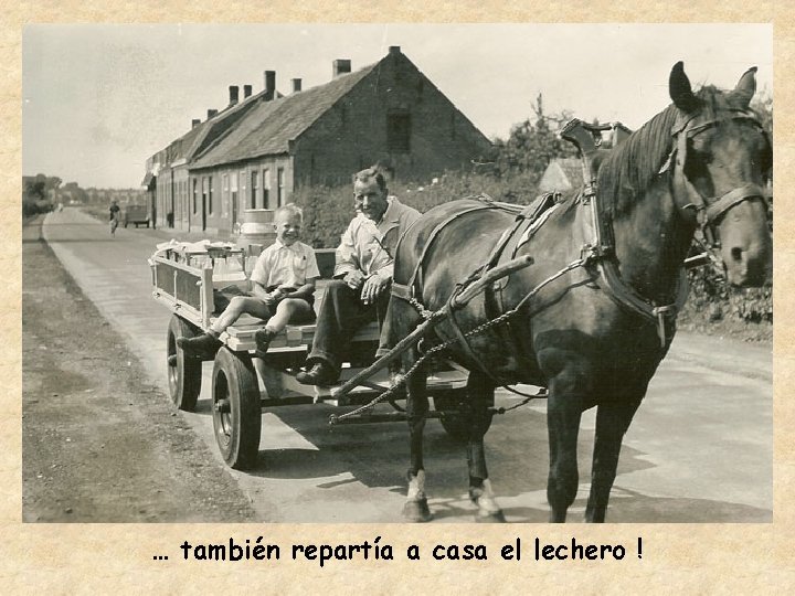 … también repartía a casa el lechero ! 