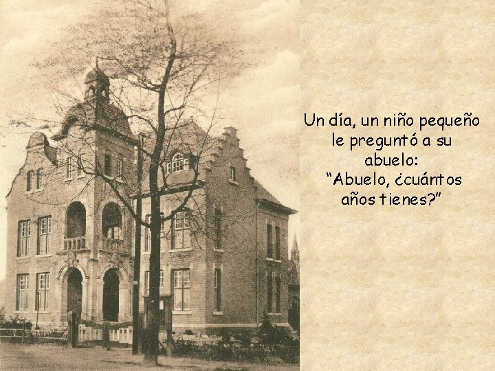Un día, un niño pequeño le preguntó a su abuelo: “Abuelo, ¿cuántos años tienes?