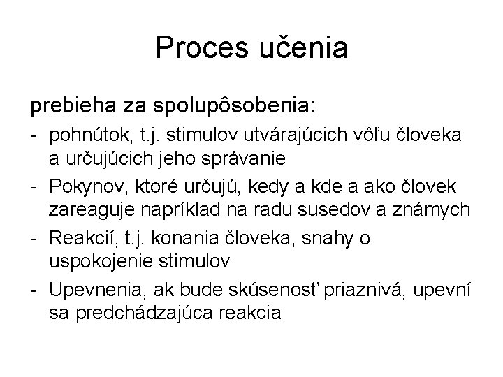 Proces učenia prebieha za spolupôsobenia: - pohnútok, t. j. stimulov utvárajúcich vôľu človeka a
