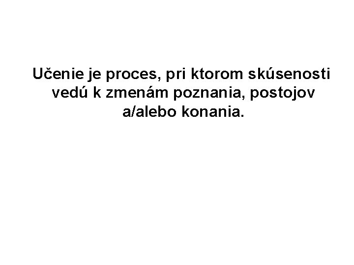 Učenie je proces, pri ktorom skúsenosti vedú k zmenám poznania, postojov a/alebo konania. 