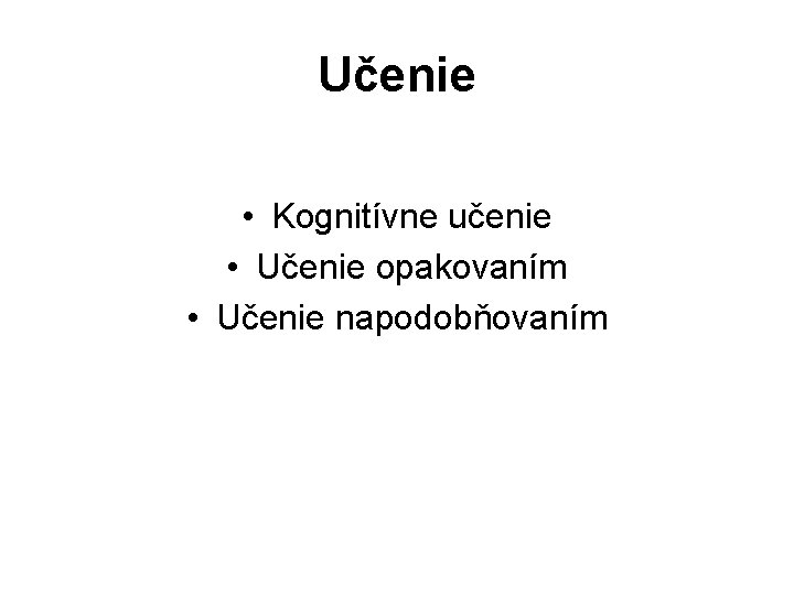 Učenie • Kognitívne učenie • Učenie opakovaním • Učenie napodobňovaním 