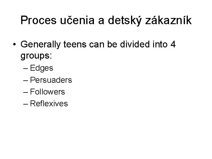 Proces učenia a detský zákazník • Generally teens can be divided into 4 groups: