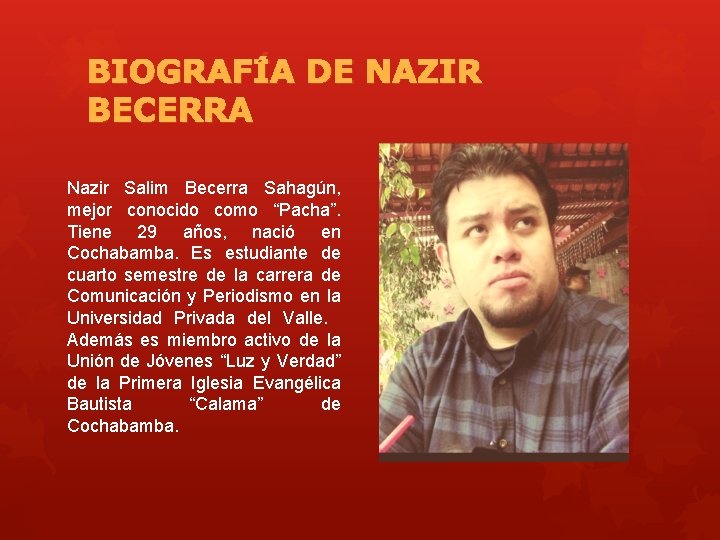 BIOGRAFÍA DE NAZIR BECERRA Nazir Salim Becerra Sahagún, mejor conocido como “Pacha”. Tiene 29