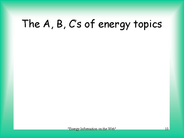 The A, B, C’s of energy topics "Energy Information on the Web" 10 