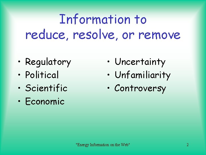 Information to reduce, resolve, or remove • • Regulatory Political Scientific Economic • Uncertainty