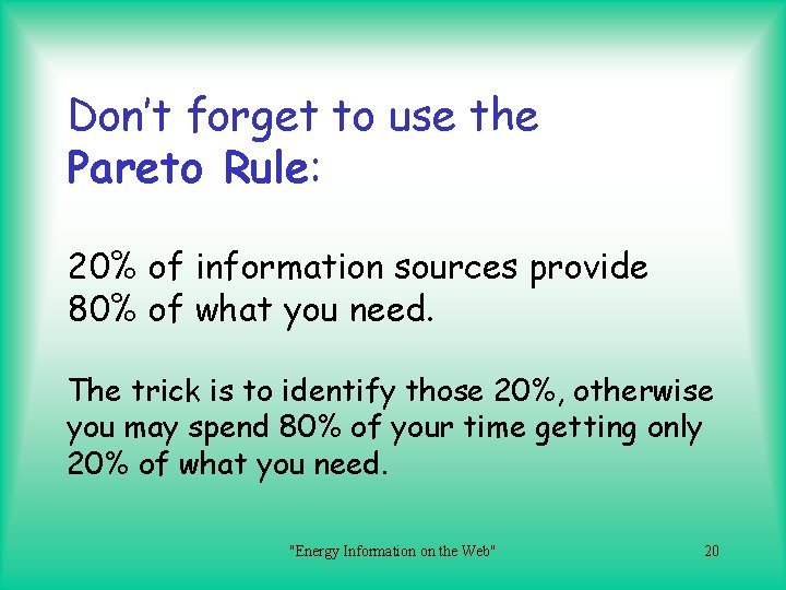Don’t forget to use the Pareto Rule: 20% of information sources provide 80% of