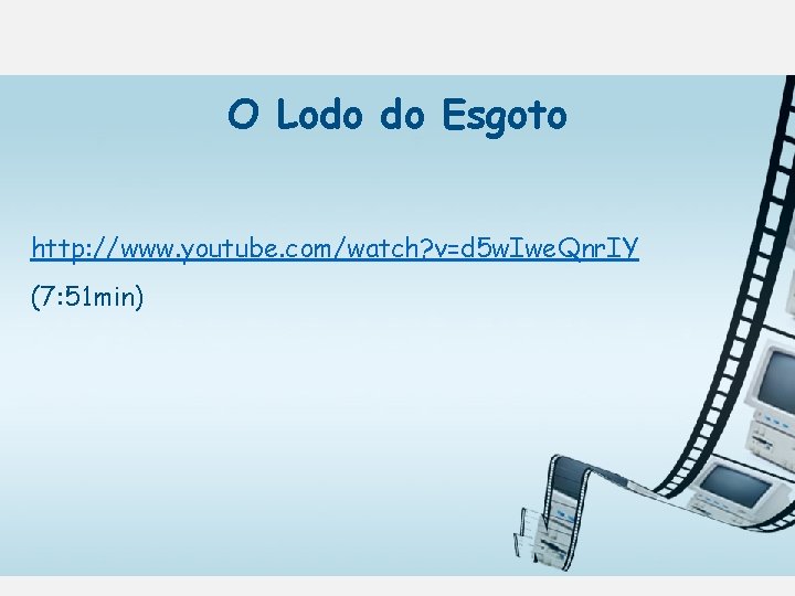 O Lodo do Esgoto http: //www. youtube. com/watch? v=d 5 w. Iwe. Qnr. IY