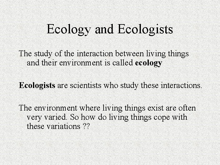 Ecology and Ecologists The study of the interaction between living things and their environment