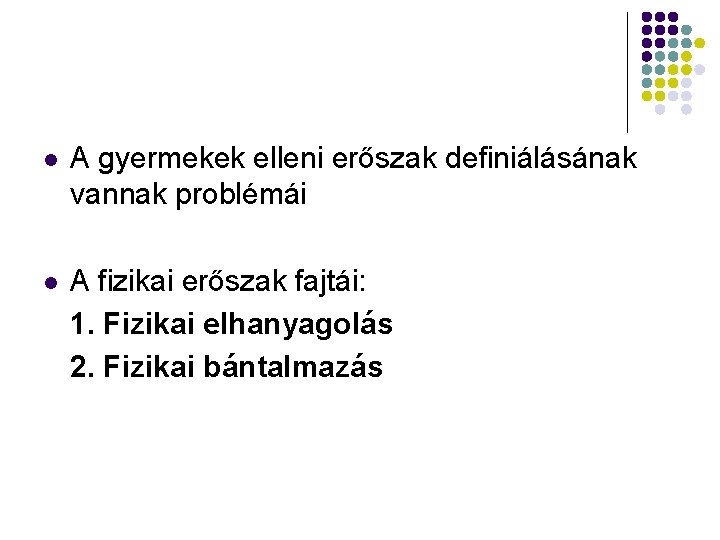 l A gyermekek elleni erőszak definiálásának vannak problémái l A fizikai erőszak fajtái: 1.