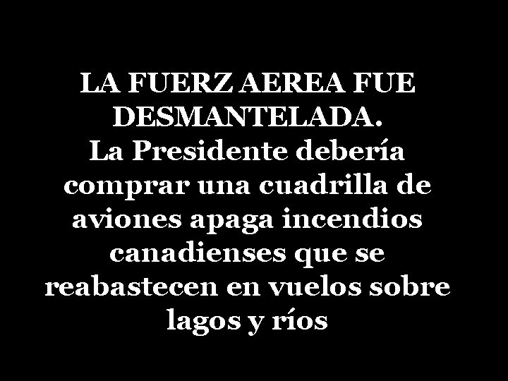 LA FUERZ AEREA FUE DESMANTELADA. La Presidente debería comprar una cuadrilla de aviones apaga