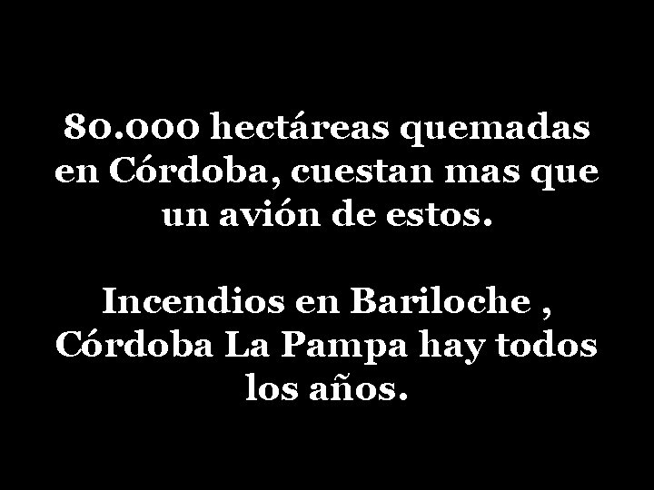 80. 000 hectáreas quemadas en Córdoba, cuestan mas que un avión de estos. Incendios