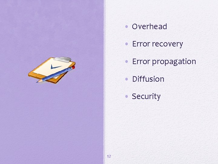  • Overhead • Error recovery • Error propagation • Diffusion • Security 12