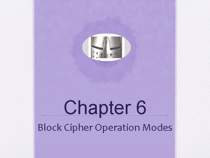 Chapter 6 Block Cipher Operation Modes 