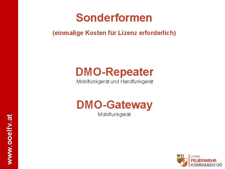 Sonderformen (einmalige Kosten für Lizenz erforderlich) DMO-Repeater Mobilfunkgerät und Handfunkgerät www. ooelfv. at DMO-Gateway