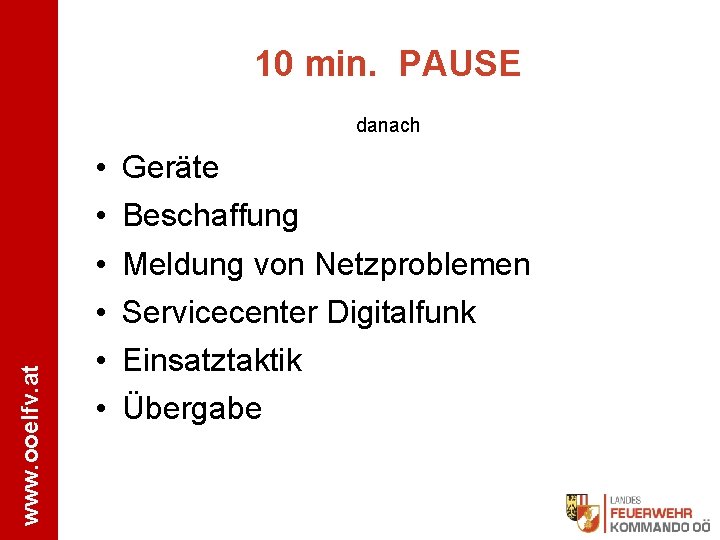 10 min. PAUSE www. ooelfv. at danach • • • Geräte Beschaffung Meldung von