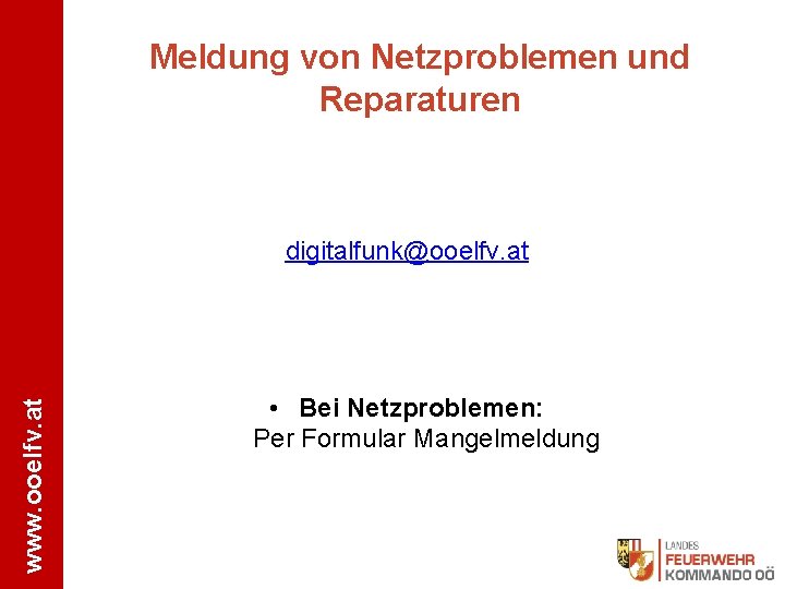Meldung von Netzproblemen und Reparaturen www. ooelfv. at digitalfunk@ooelfv. at • Bei Netzproblemen: Per