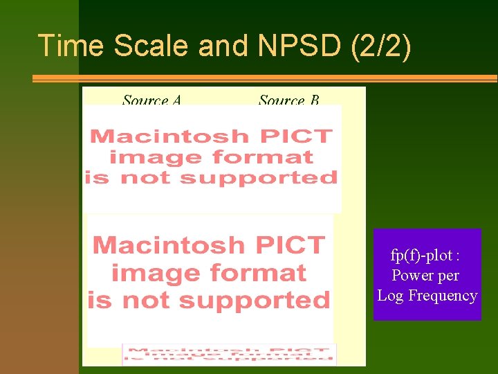 Time Scale and NPSD (2/2) Source A Source B fp(f)-plot : Power per Log