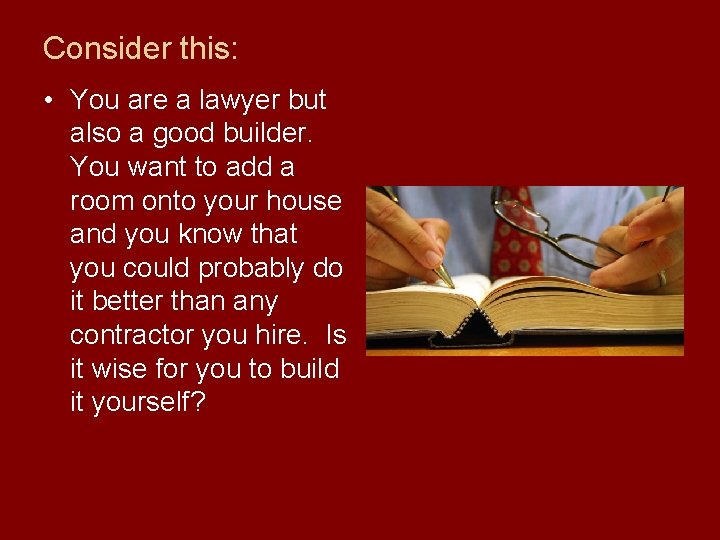 Consider this: • You are a lawyer but also a good builder. You want
