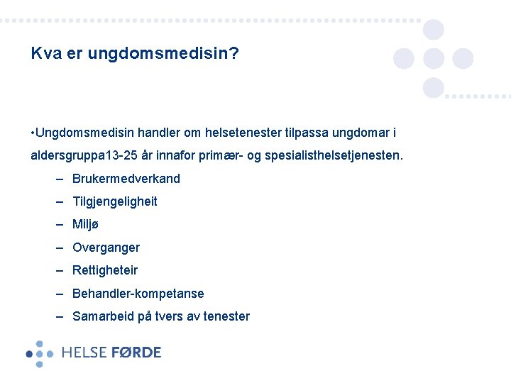 Kva er ungdomsmedisin? • Ungdomsmedisin handler om helsetenester tilpassa ungdomar i aldersgruppa 13 -25