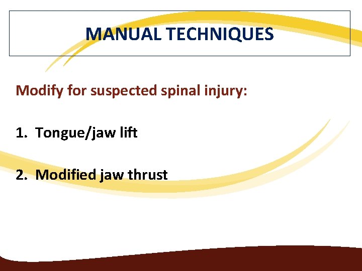 MANUAL TECHNIQUES Modify for suspected spinal injury: 1. Tongue/jaw lift 2. Modified jaw thrust